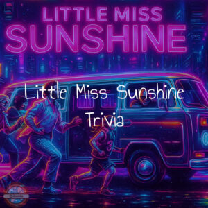 Little miss sunshine trivia